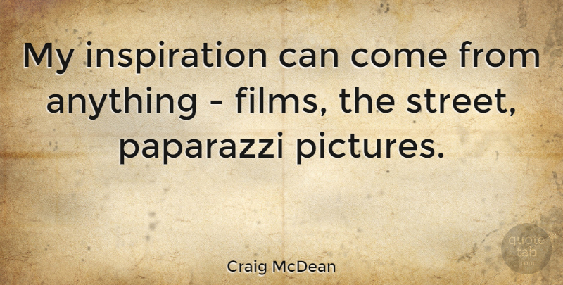 Craig McDean Quote About Inspiration, Film, Paparazzi: My Inspiration Can Come From...