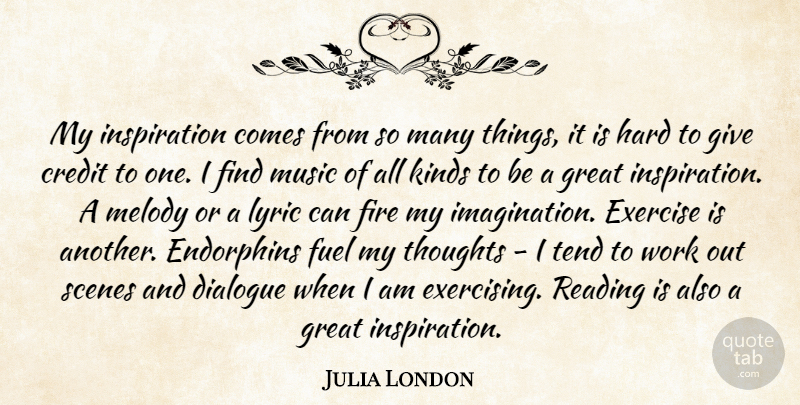Julia London Quote About Credit, Dialogue, Exercise, Fire, Fuel: My Inspiration Comes From So...