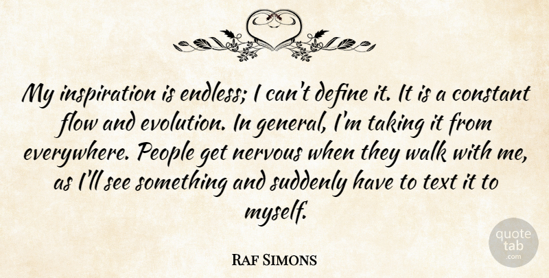 Raf Simons Quote About Constant, Define, Nervous, People, Suddenly: My Inspiration Is Endless I...