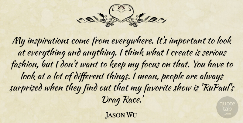 Jason Wu Quote About Inspiration, Important, Looks: My Inspirations Come From Everywhere...
