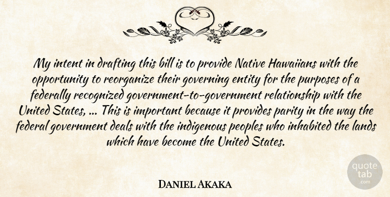 Daniel Akaka Quote About Bill, Deals, Drafting, Entity, Federal: My Intent In Drafting This...
