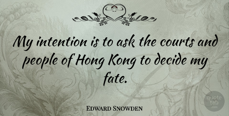 Edward Snowden Quote About Fate, People, Hong Kong: My Intention Is To Ask...