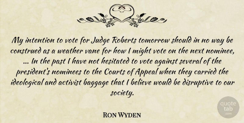 Ron Wyden Quote About Activist, Against, Appeal, Baggage, Believe: My Intention To Vote For...