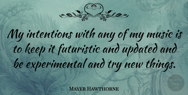 Mayer Hawthorne Quote About Trying, Intention, Music Is: My Intentions With Any Of...