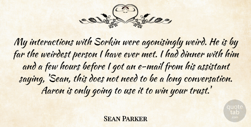 Sean Parker Quote About Winning, Long, Needs: My Interactions With Sorkin Were...