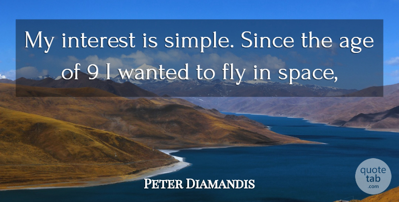 Peter Diamandis Quote About Age, Fly, Interest, Since: My Interest Is Simple Since...
