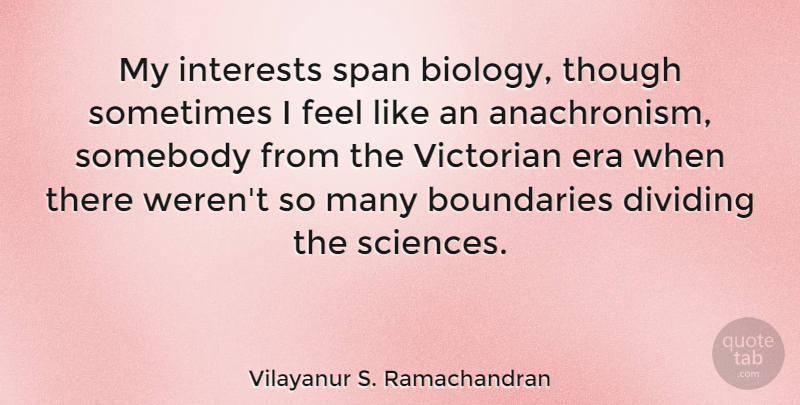 Vilayanur S. Ramachandran Quote About Dividing, Era, Interests, Somebody, Span: My Interests Span Biology Though...