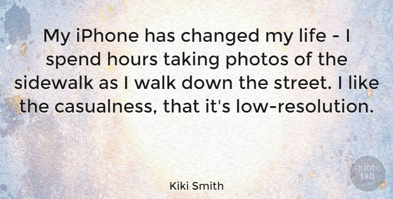 Kiki Smith Quote About Iphone, Hours, Resolution: My Iphone Has Changed My...