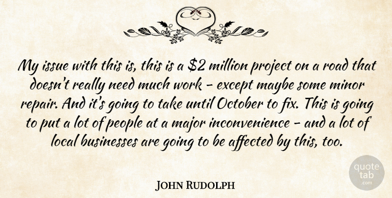 John Rudolph Quote About Affected, Businesses, Except, Issue, Local: My Issue With This Is...