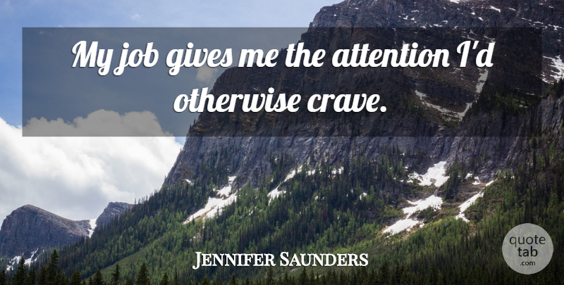 Jennifer Saunders Quote About Job, Otherwise: My Job Gives Me The...