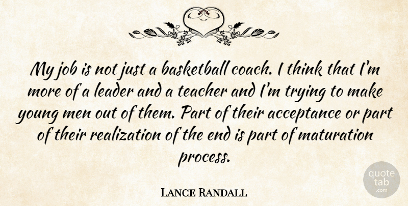 Lance Randall Quote About Acceptance, Basketball, Job, Leader, Men: My Job Is Not Just...