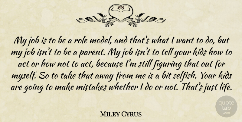 Miley Cyrus Quote About Jobs, Mistake, Selfish: My Job Is To Be...