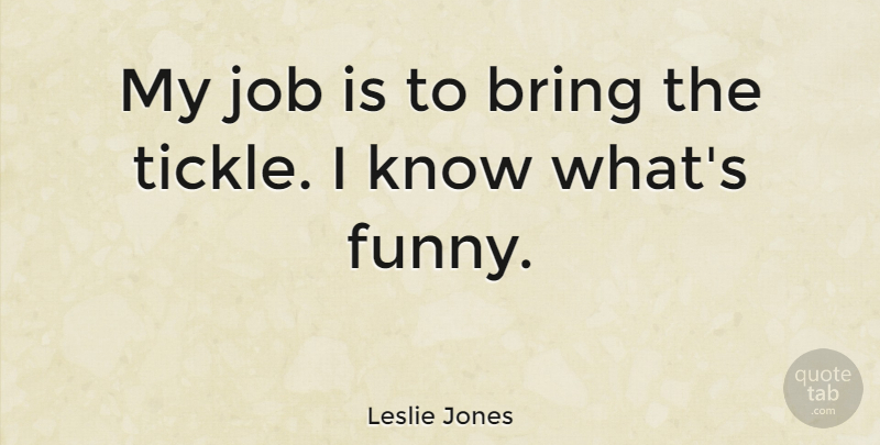 Leslie Jones Quote About Jobs, Knows: My Job Is To Bring...