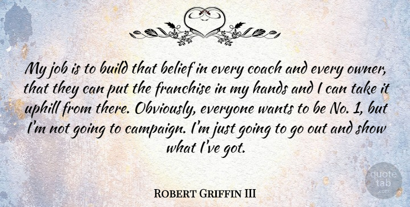 Robert Griffin III Quote About Jobs, Hands, Campaigns: My Job Is To Build...