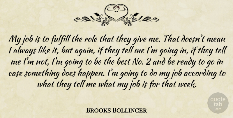 Brooks Bollinger Quote About According, Best, Case, Fulfill, Job: My Job Is To Fulfill...