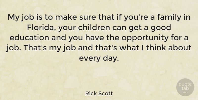 Rick Scott Quote About Children, Education, Family, Good, Job: My Job Is To Make...