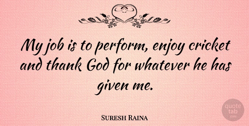 Suresh Raina Quote About Jobs, Thank God, Given: My Job Is To Perform...