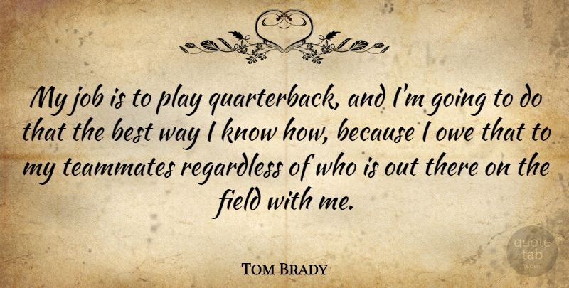 Tom Brady Quote About Jobs, Play, Teammate: My Job Is To Play...