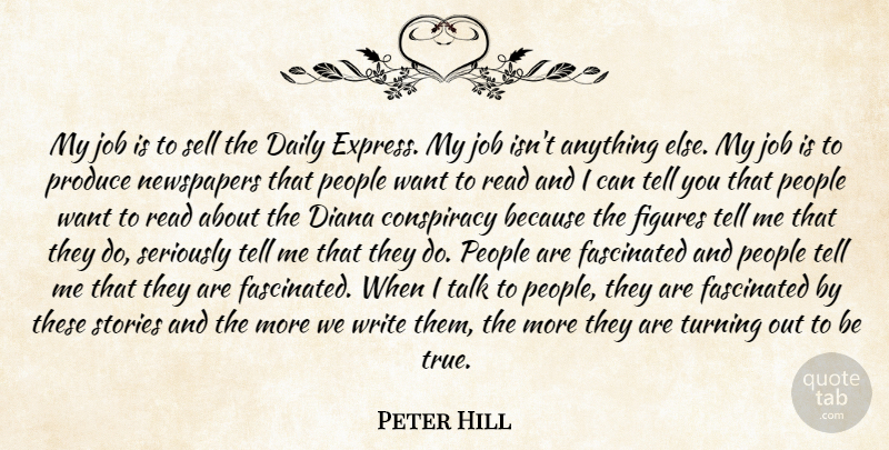 Peter Hill Quote About Conspiracy, Daily, Diana, Fascinated, Figures: My Job Is To Sell...