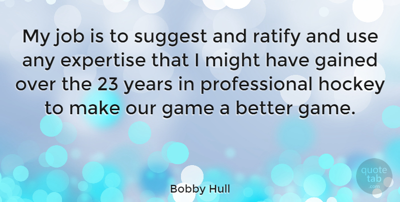 Bobby Hull Quote About Jobs, Hockey, Years: My Job Is To Suggest...