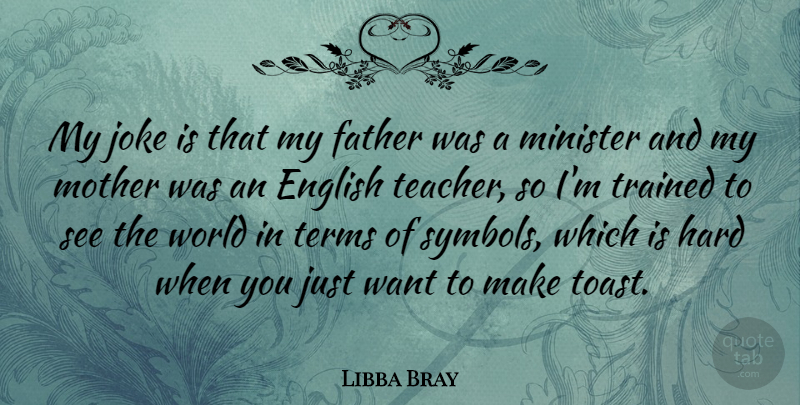 Libba Bray Quote About English, Hard, Joke, Minister, Teacher: My Joke Is That My...