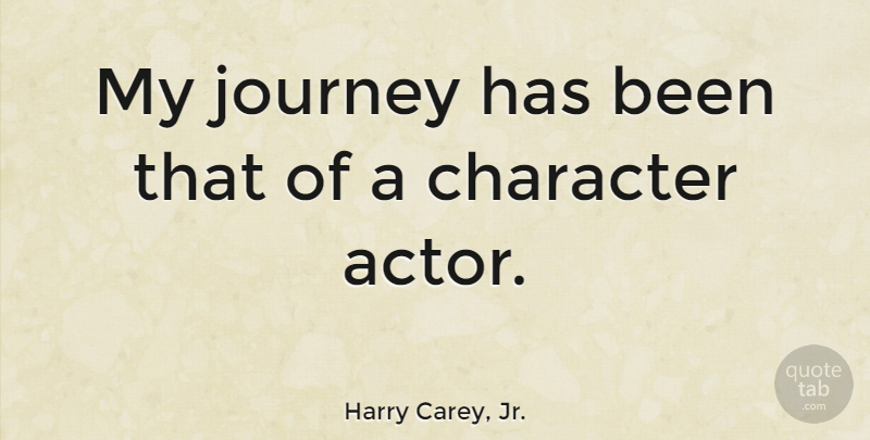 Harry Carey, Jr. Quote About Character, Journey, Actors: My Journey Has Been That...