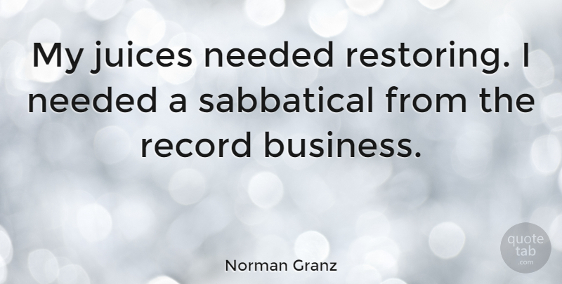 Norman Granz Quote About Records, Sabbatical, Juice: My Juices Needed Restoring I...