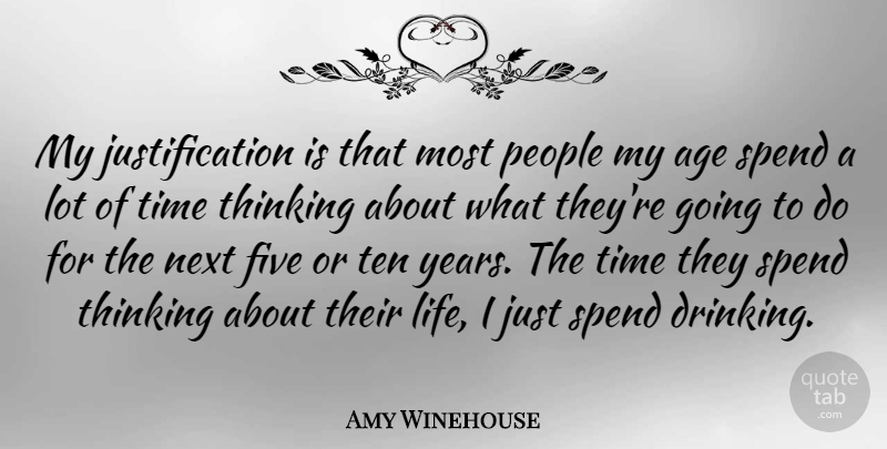 Amy Winehouse Quote About Drinking, Thinking, Years: My Justification Is That Most...