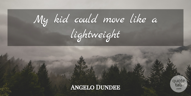 Angelo Dundee Quote About Moving, Kids, Boxing: My Kid Could Move Like...