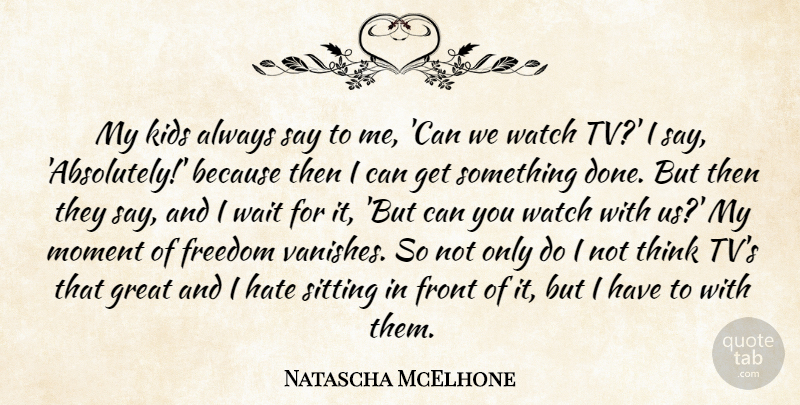 Natascha McElhone Quote About Hate, Kids, Thinking: My Kids Always Say To...