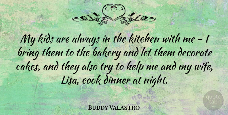 Buddy Valastro Quote About Bakery, Bring, Cook, Decorate, Dinner: My Kids Are Always In...