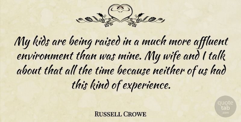 Russell Crowe Quote About Affluent, Environment, Experience, Kids, Neither: My Kids Are Being Raised...