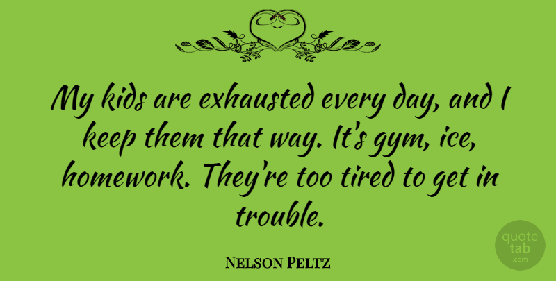 Nelson Peltz Quote About Exhausted, Kids: My Kids Are Exhausted Every...
