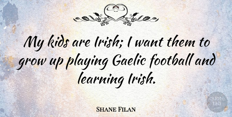 Shane Filan Quote About Football, Growing Up, Kids: My Kids Are Irish I...