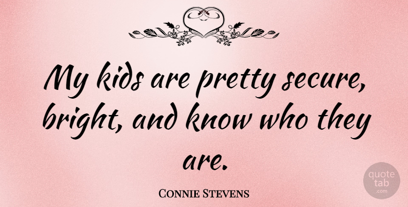 Connie Stevens Quote About Kids, Secure, Knows: My Kids Are Pretty Secure...