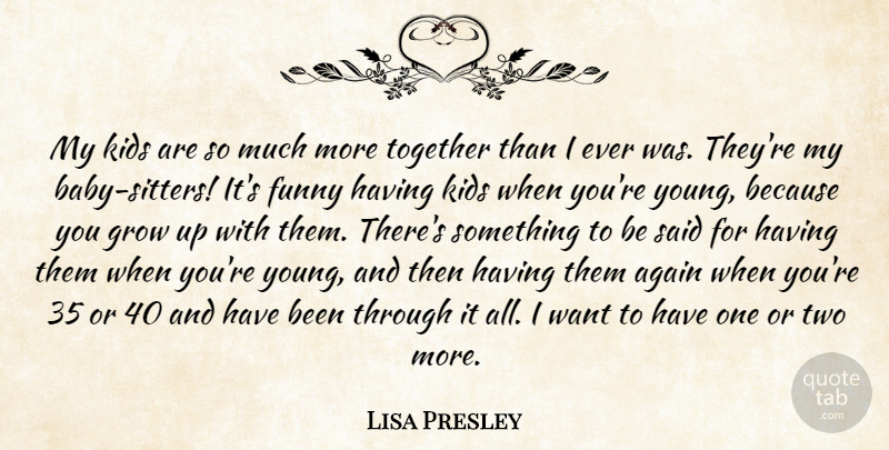 Lisa Presley Quote About Again, Funny, Grow, Kids, Together: My Kids Are So Much...