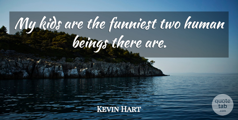 Kevin Hart Quote About Kids, Two, Being There: My Kids Are The Funniest...