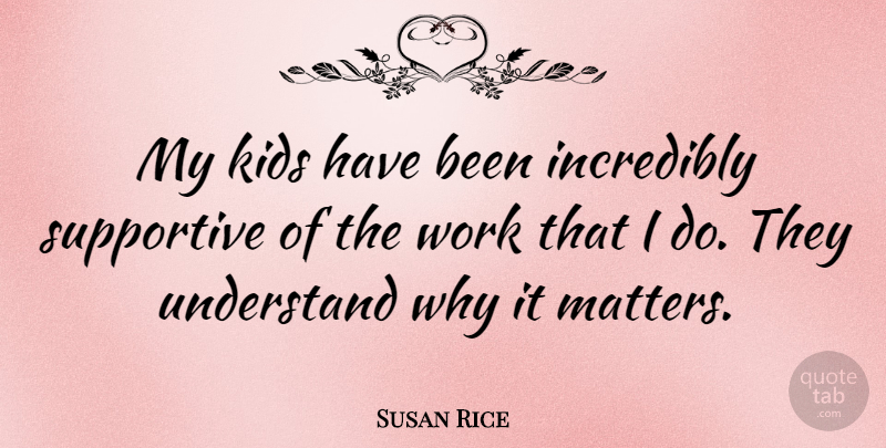 Susan Rice Quote About Incredibly, Kids, Supportive, Work: My Kids Have Been Incredibly...
