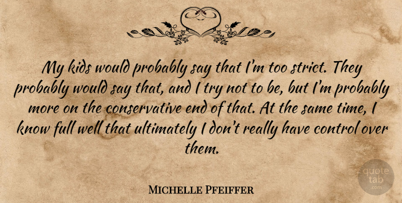 Michelle Pfeiffer Quote About Kids, Trying, Conservative: My Kids Would Probably Say...