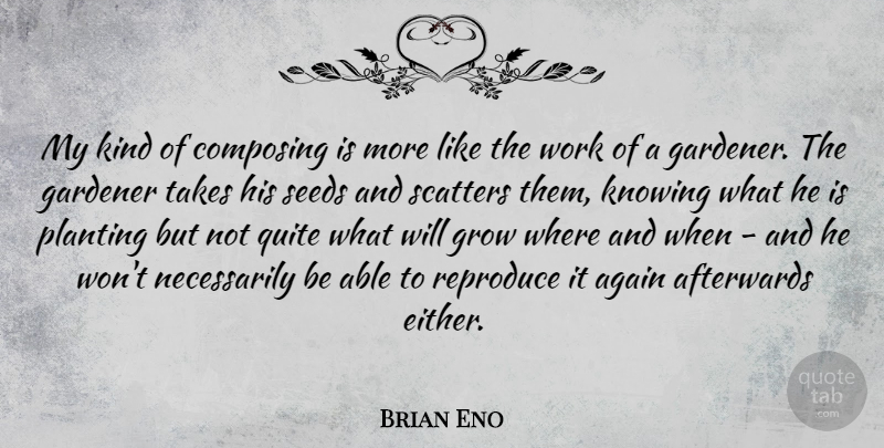 Brian Eno Quote About Knowing, Able, Kind: My Kind Of Composing Is...