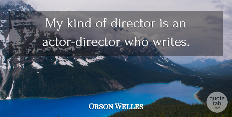 Orson Welles Quote About Writing, Actors, Directors: My Kind Of Director Is...