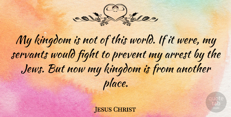Jesus Christ Quote About Prevent, Servants: My Kingdom Is Not Of...