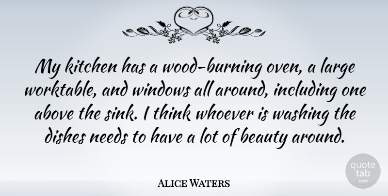Alice Waters Quote About Above, Beauty, Dishes, Including, Kitchen: My Kitchen Has A Wood...