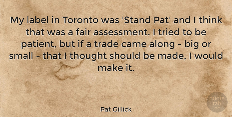 Pat Gillick Quote About Along, Came, Label, Toronto, Trade: My Label In Toronto Was...