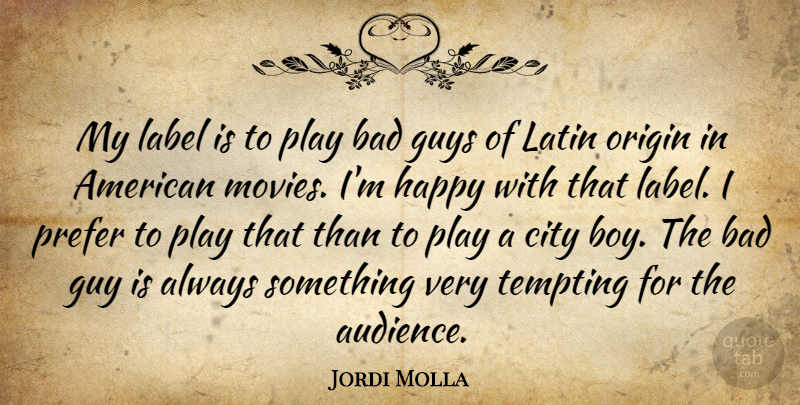 Jordi Molla Quote About Bad, Guys, Label, Latin, Movies: My Label Is To Play...