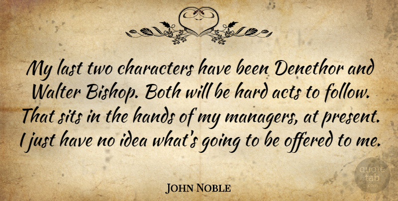 John Noble Quote About Character, Hands, Ideas: My Last Two Characters Have...