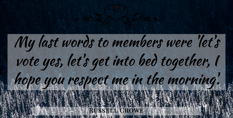 Russell Crowe Quote About Bed, Hope, Last, Members, Respect: My Last Words To Members...
