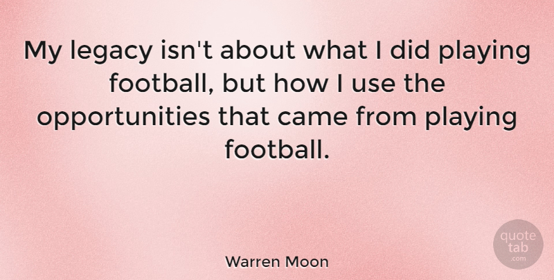 Warren Moon Quote About Football, Opportunity, Use: My Legacy Isnt About What...