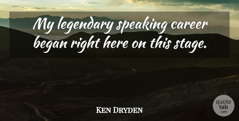 Ken Dryden Quote About Began, Career, Legendary, Speaking: My Legendary Speaking Career Began...