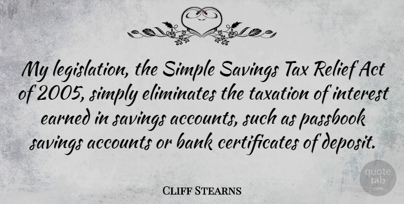 Cliff Stearns Quote About Accounts, Bank, Earned, Interest, Relief: My Legislation The Simple Savings...